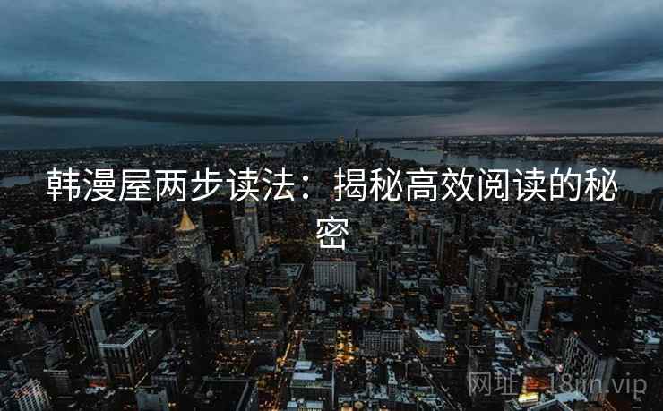 韩漫屋两步读法：揭秘高效阅读的秘密
