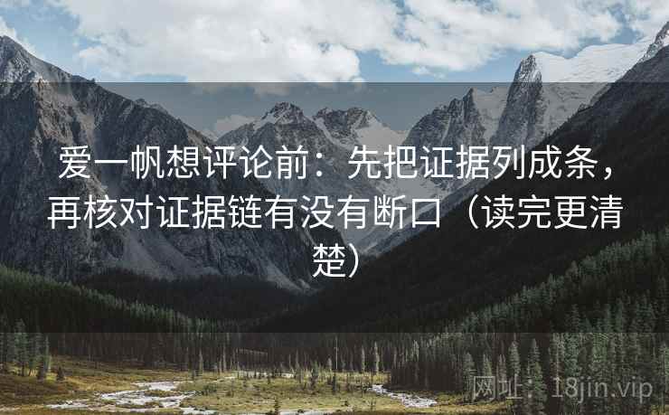 爱一帆想评论前：先把证据列成条，再核对证据链有没有断口（读完更清楚）